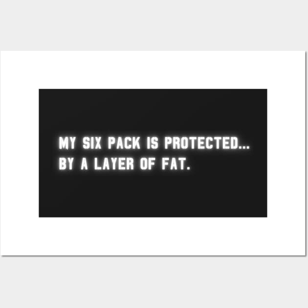 My Six Pack Is Protected, by a layer of fat. | Funny Quote Wall Art by Unique Designs